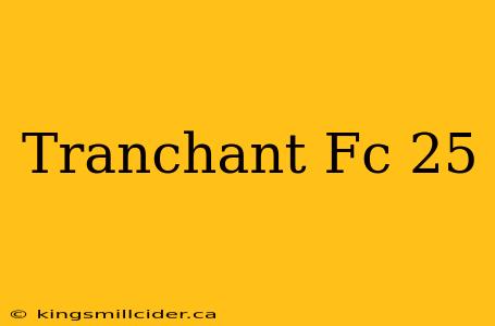 Tranchant Fc 25