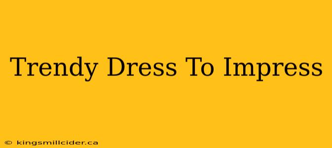 Trendy Dress To Impress