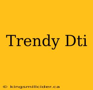 Trendy Dti