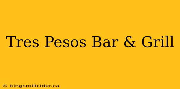 Tres Pesos Bar & Grill