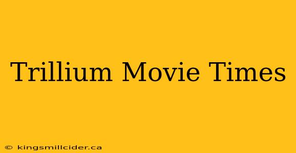 Trillium Movie Times