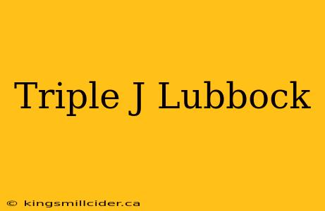 Triple J Lubbock