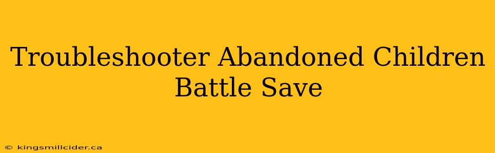 Troubleshooter Abandoned Children Battle Save