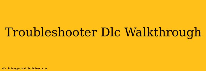 Troubleshooter Dlc Walkthrough