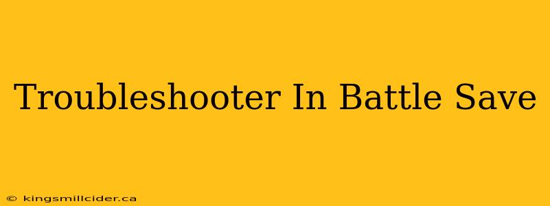 Troubleshooter In Battle Save