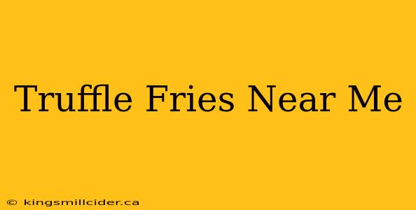 Truffle Fries Near Me