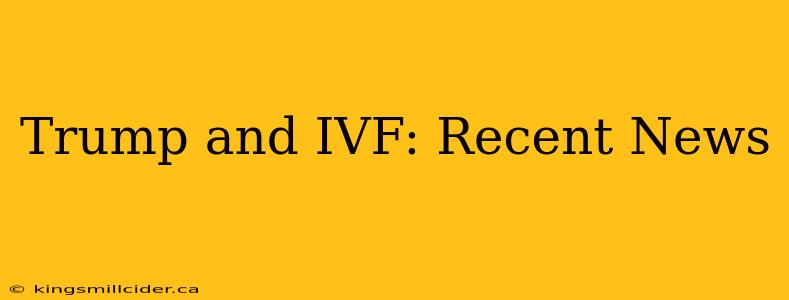 Trump and IVF: Recent News