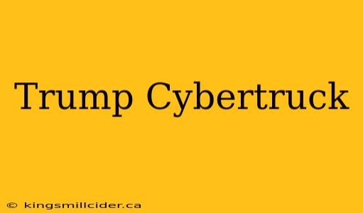 Trump Cybertruck