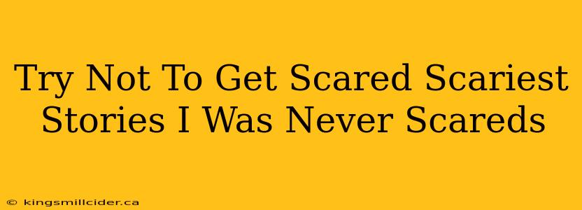 Try Not To Get Scared Scariest Stories I Was Never Scareds