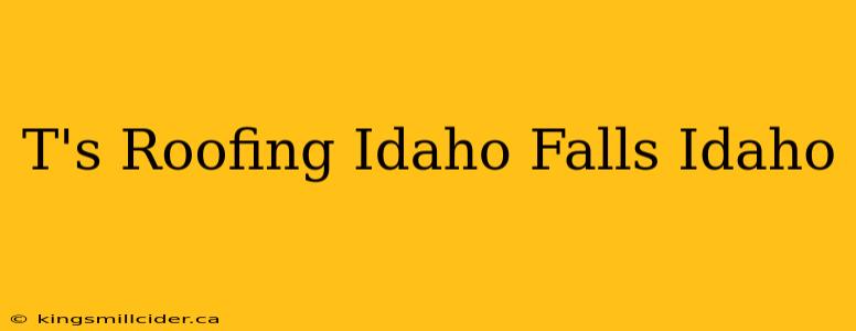 T's Roofing Idaho Falls Idaho