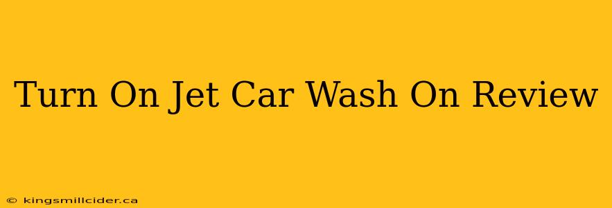 Turn On Jet Car Wash On Review