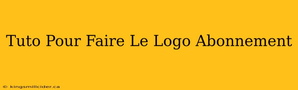 Tuto Pour Faire Le Logo Abonnement