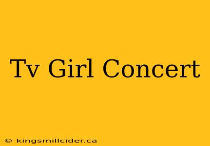 Tv Girl Concert