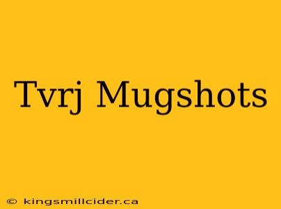 Tvrj Mugshots