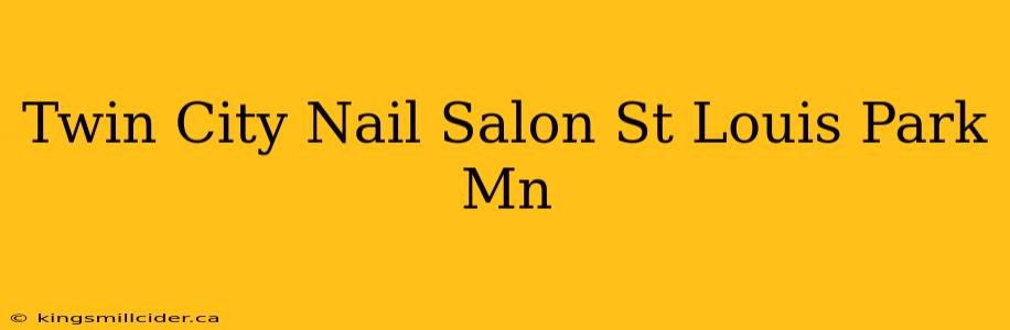 Twin City Nail Salon St Louis Park Mn