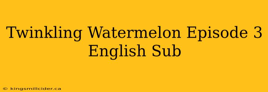 Twinkling Watermelon Episode 3 English Sub