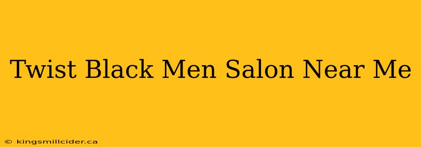 Twist Black Men Salon Near Me