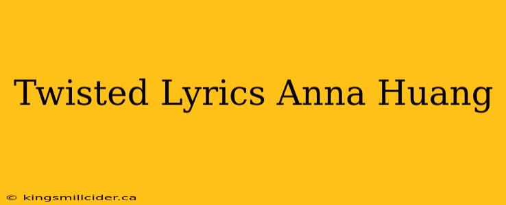 Twisted Lyrics Anna Huang