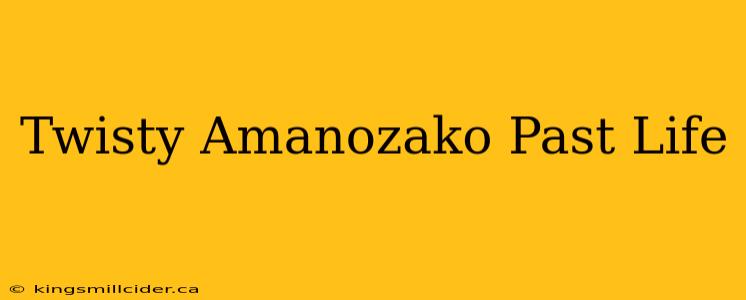 Twisty Amanozako Past Life