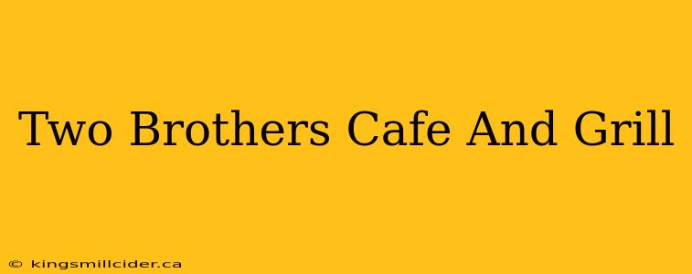 Two Brothers Cafe And Grill