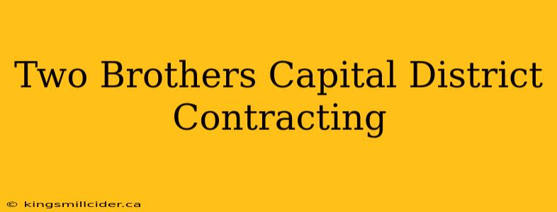 Two Brothers Capital District Contracting