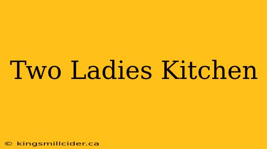 Two Ladies Kitchen