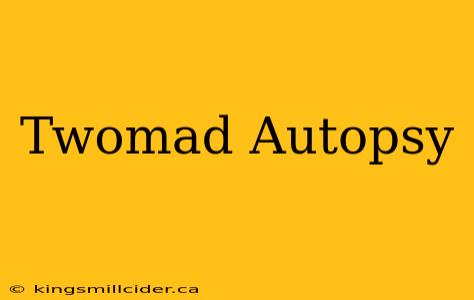 Twomad Autopsy