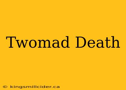 Twomad Death