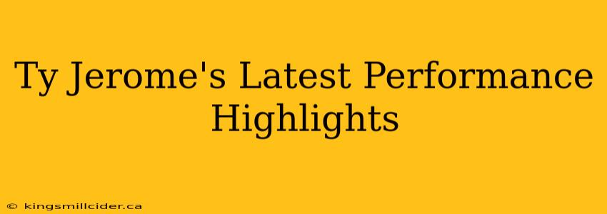 Ty Jerome's Latest Performance Highlights