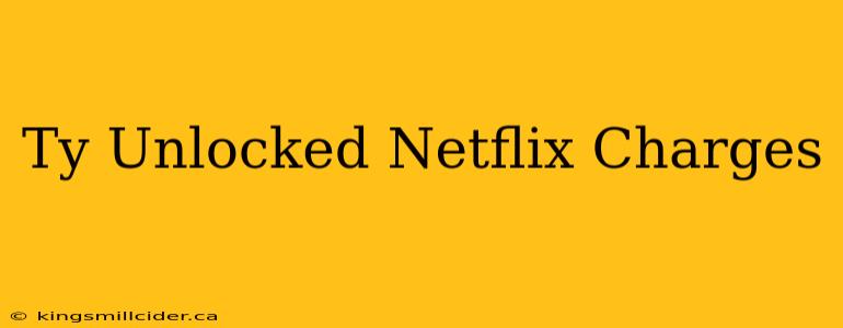 Ty Unlocked Netflix Charges