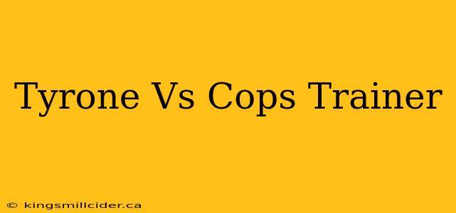 Tyrone Vs Cops Trainer