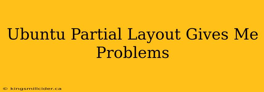 Ubuntu Partial Layout Gives Me Problems