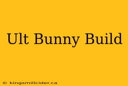 Ult Bunny Build