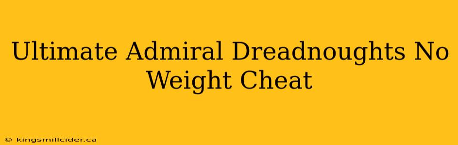 Ultimate Admiral Dreadnoughts No Weight Cheat