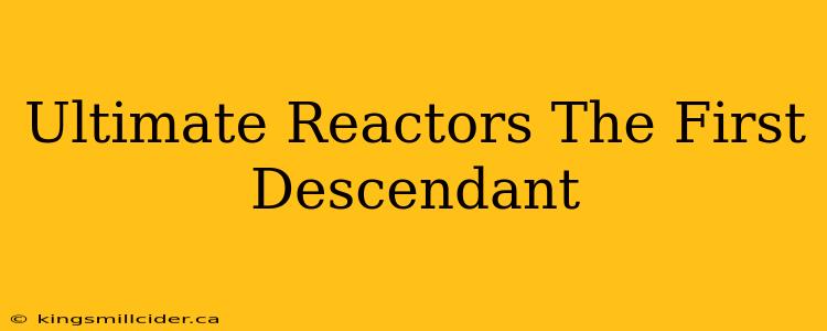 Ultimate Reactors The First Descendant