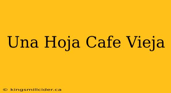 Una Hoja Cafe Vieja