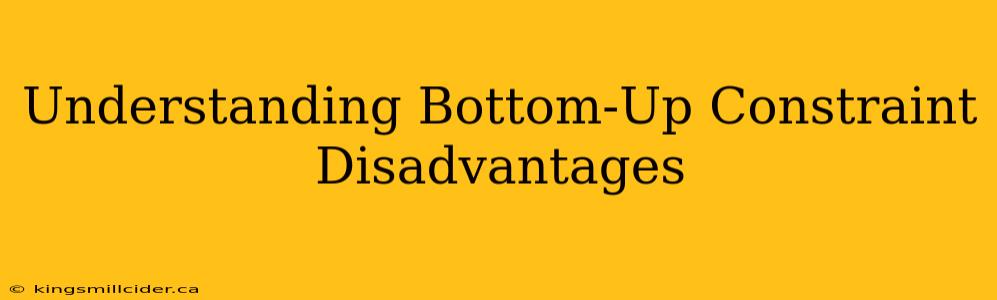 Understanding Bottom-Up Constraint Disadvantages