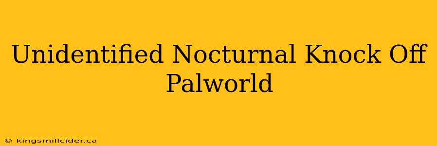 Unidentified Nocturnal Knock Off Palworld