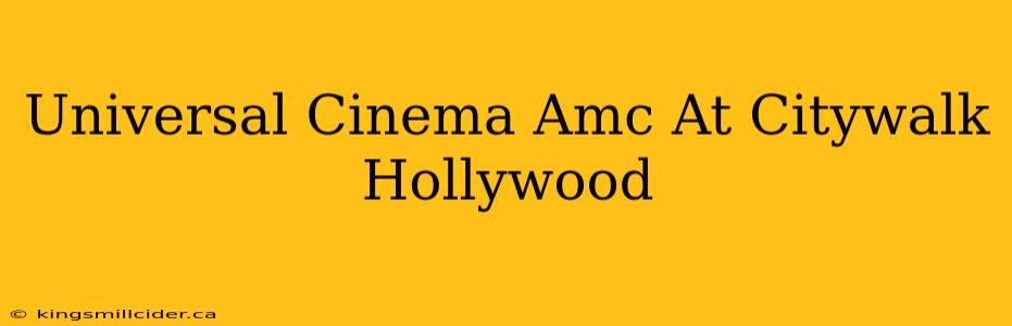 Universal Cinema Amc At Citywalk Hollywood