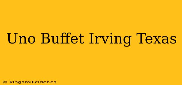 Uno Buffet Irving Texas