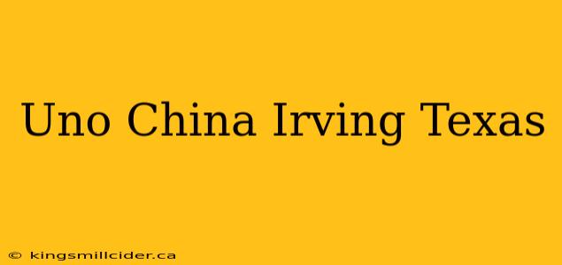 Uno China Irving Texas