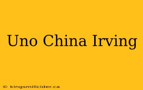 Uno China Irving