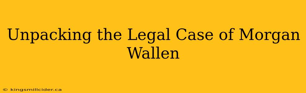 Unpacking the Legal Case of Morgan Wallen