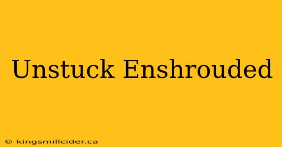 Unstuck Enshrouded