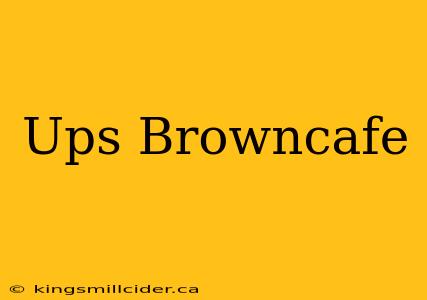 Ups Browncafe