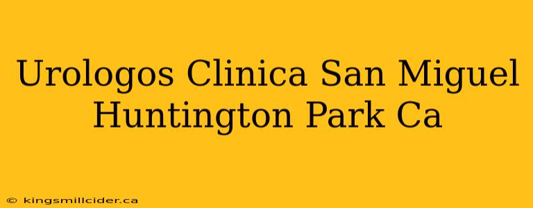 Urologos Clinica San Miguel Huntington Park Ca