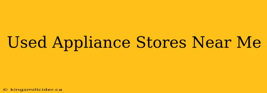 Used Appliance Stores Near Me