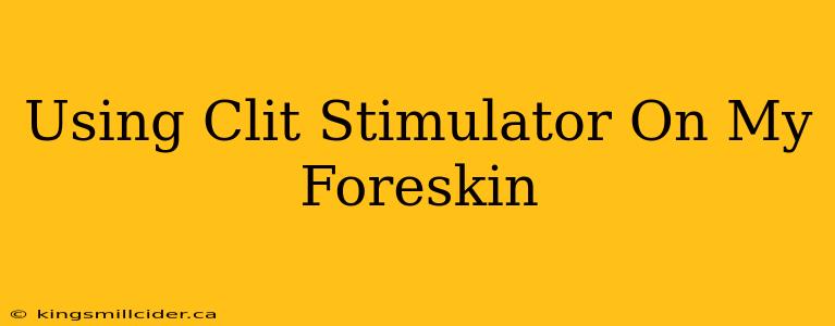 Using Clit Stimulator On My Foreskin