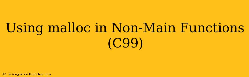 Using malloc in Non-Main Functions (C99)