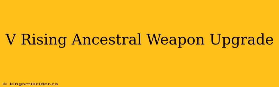 V Rising Ancestral Weapon Upgrade